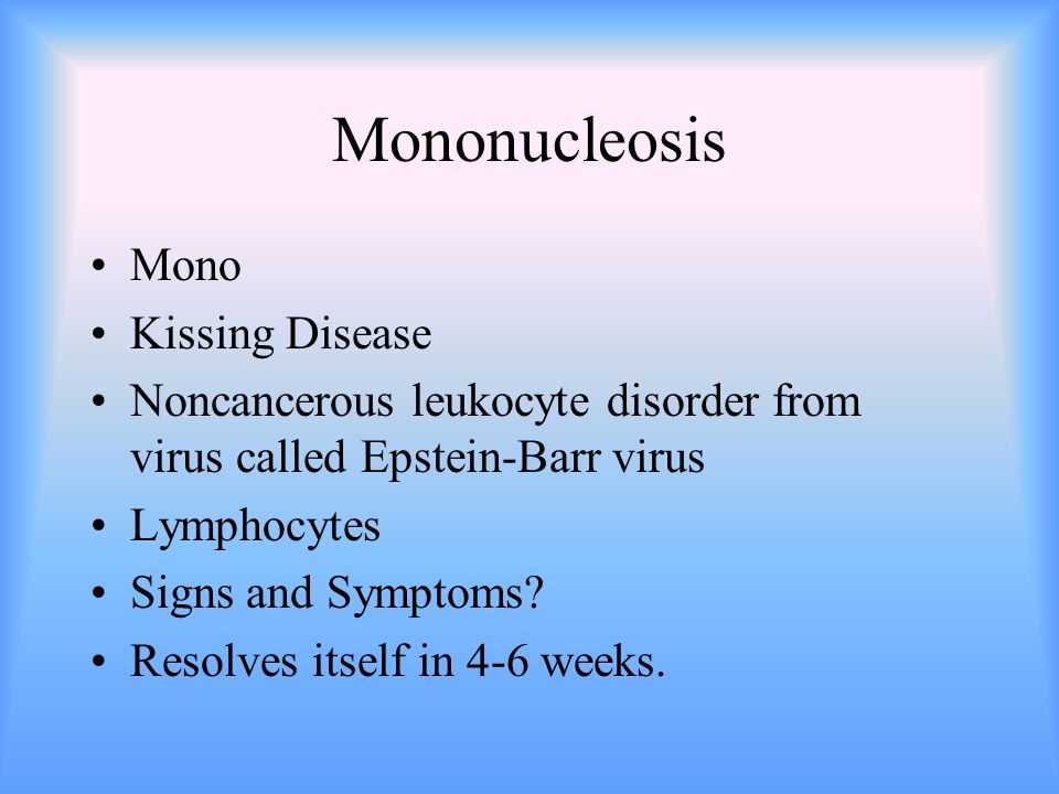 Mononucleosis Mono Kissing Disease Noncancerous leukocyte disorder from virus called Epstein-Barr virus Lymphocytes Signs and Symptoms.