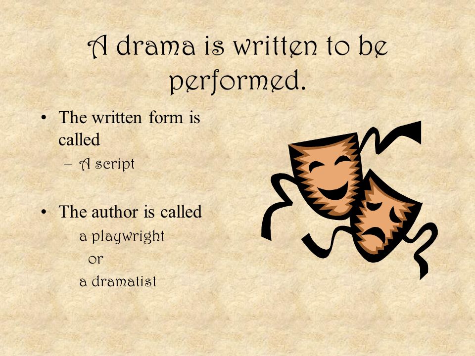 A drama is written to be performed.