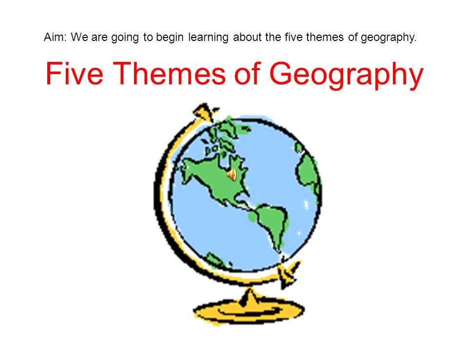 five themes of geography aim we are going to begin learning about the five themes of geography