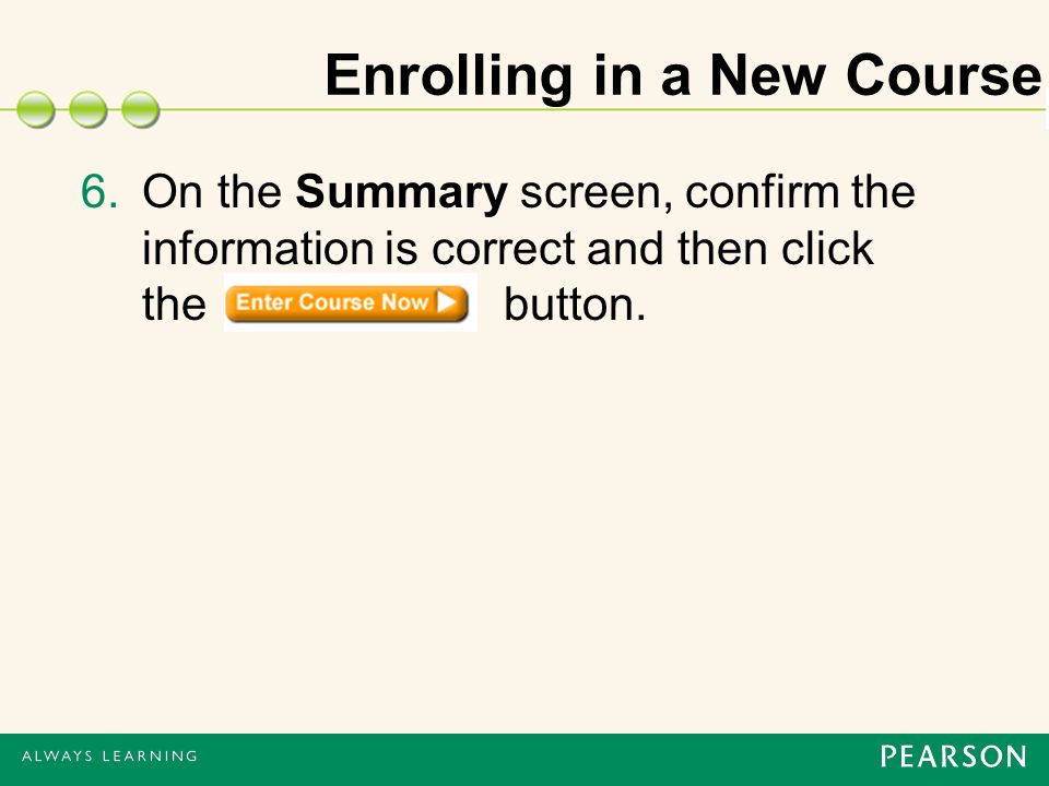 Enrolling in a New Course 6.On the Summary screen, confirm the information is correct and then click the button.