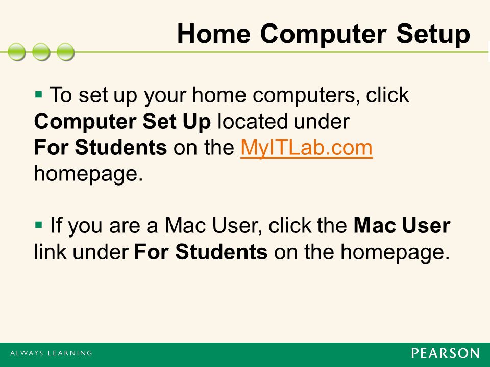 Home Computer Setup  To set up your home computers, click Computer Set Up located under For Students on the MyITLab.com homepage.MyITLab.com  If you are a Mac User, click the Mac User link under For Students on the homepage.