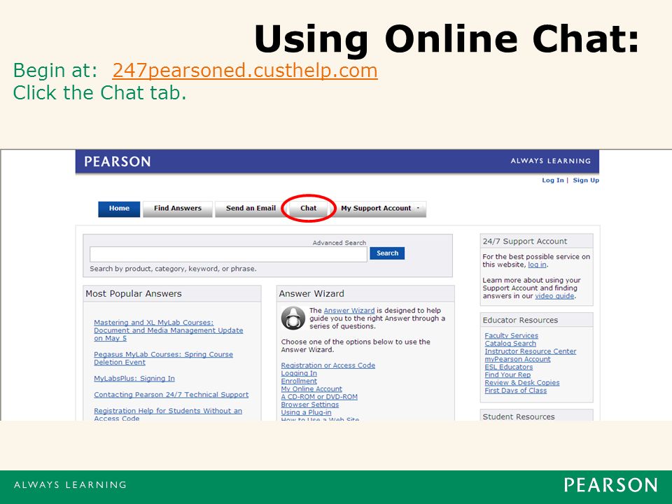 Begin at: 247pearsoned.custhelp.com Click the Chat tab.247pearsoned.custhelp.com Using Online Chat: