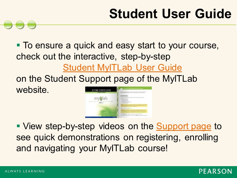 Student User Guide  To ensure a quick and easy start to your course, check out the interactive, step-by-step Student MyITLab User Guide on the Student Support page of the MyITLab website.