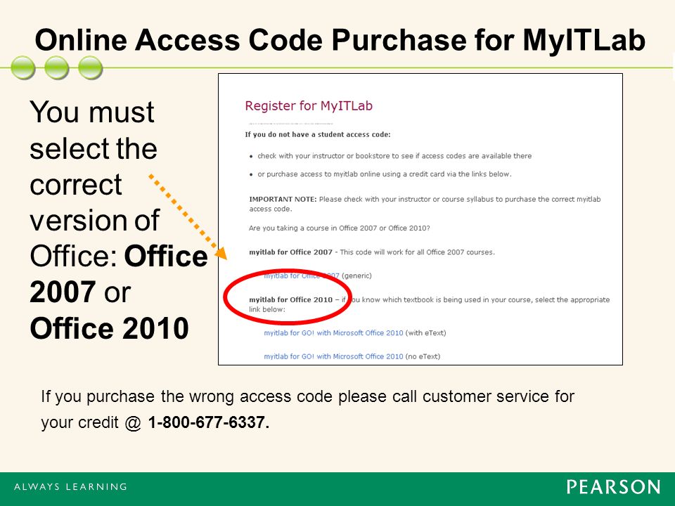 Online Access Code Purchase for MyITLab You must select the correct version of Office: Office 2007 or Office 2010 If you purchase the wrong access code please call customer service for your