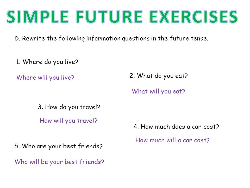 D. Rewrite the following information questions in the future tense.