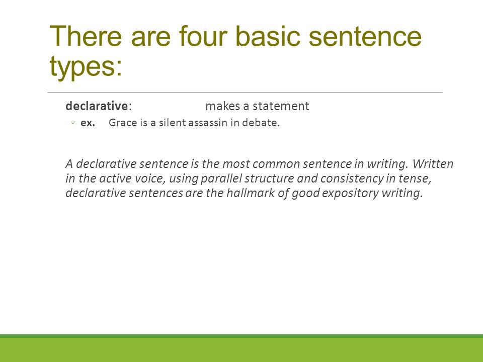 There are four basic sentence types: declarative:makes a statement ◦ex.Grace is a silent assassin in debate.