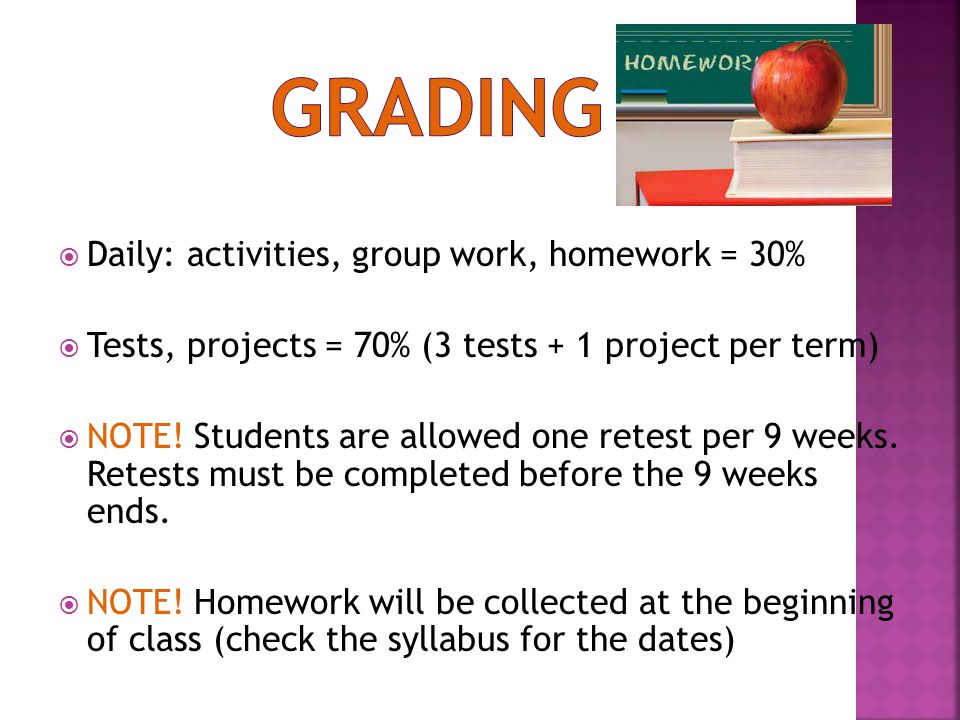  Daily: activities, group work, homework = 30%  Tests, projects = 70% (3 tests + 1 project per term)  NOTE.