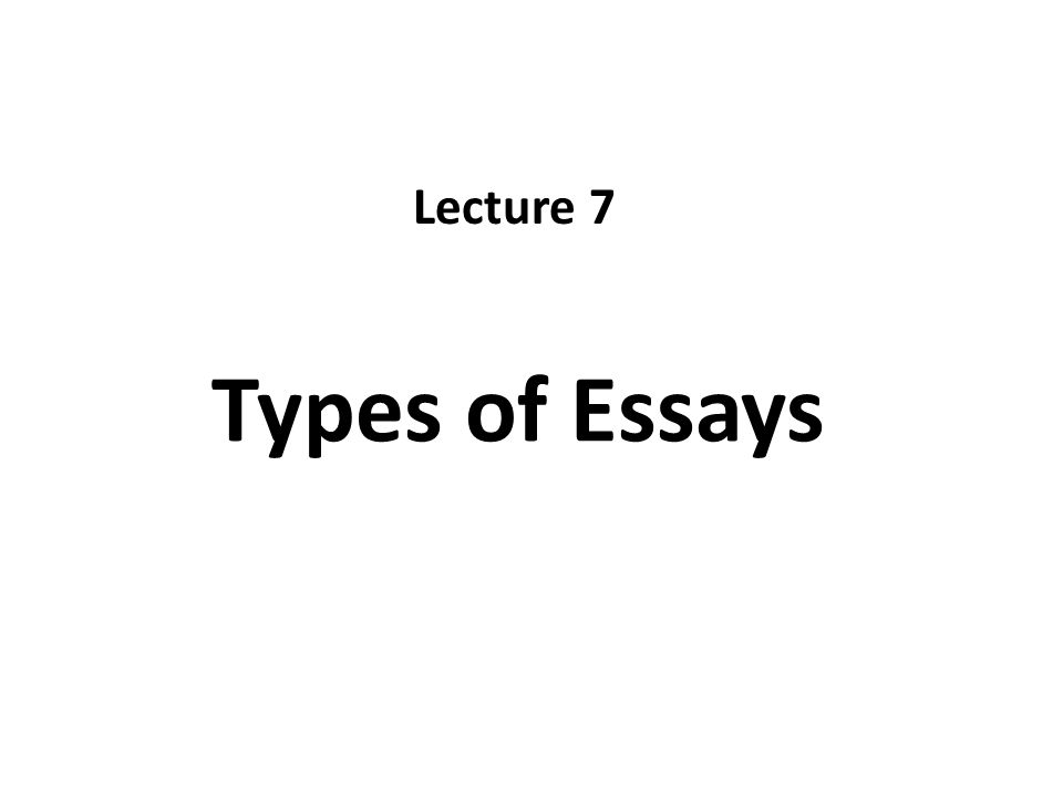 Types of Essays Lecture 7