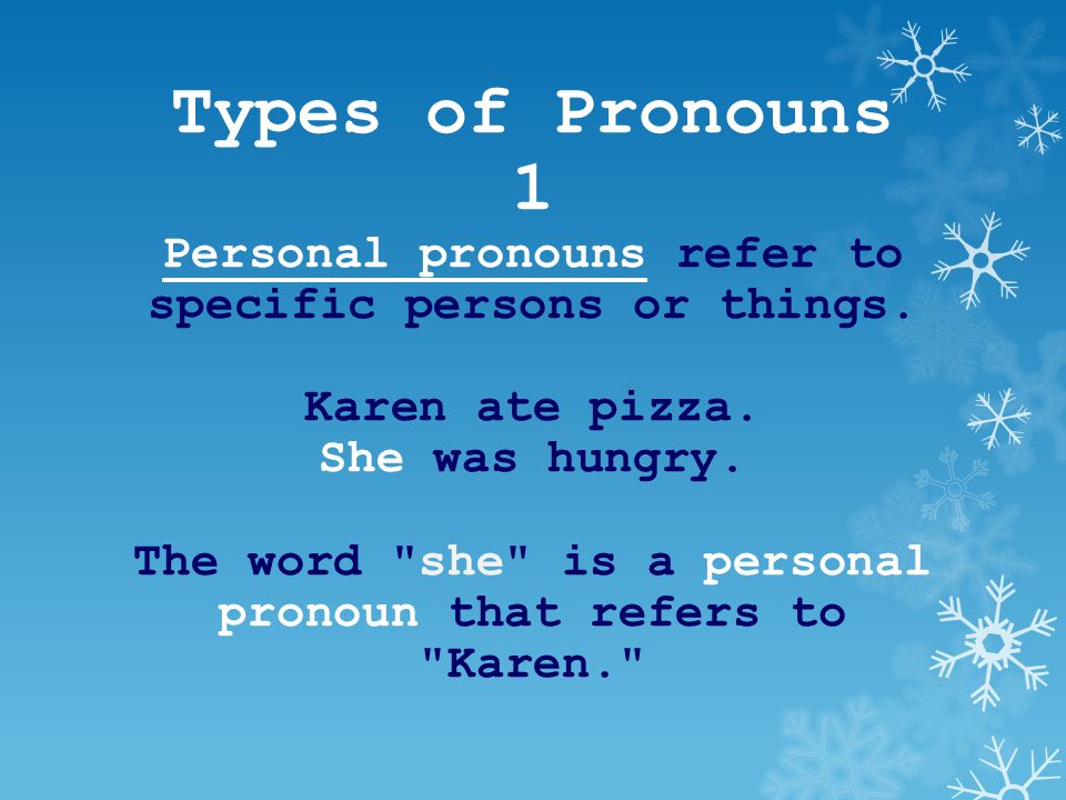 Types of Pronouns 1 Personal pronouns refer to specific persons or things.