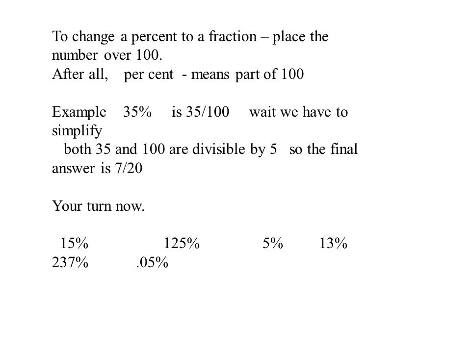 To change a percent to a fraction – place the number over 100.
