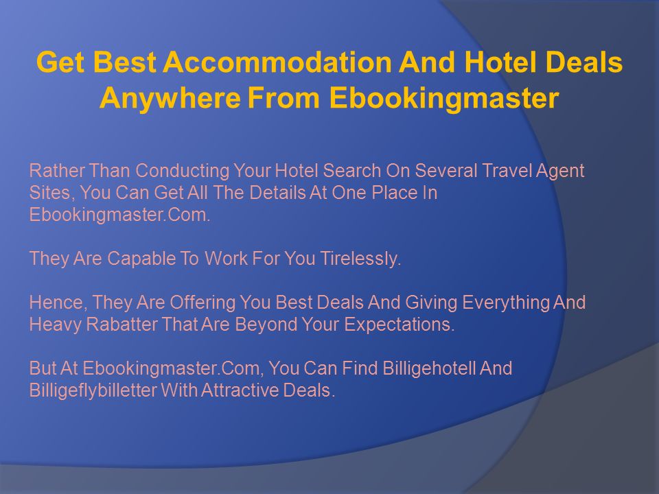 Get Best Accommodation And Hotel Deals Anywhere From Ebookingmaster Rather Than Conducting Your Hotel Search On Several Travel Agent Sites, You Can Get All The Details At One Place In Ebookingmaster.Com.