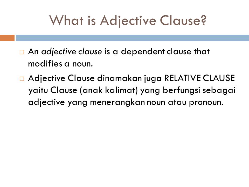 What is Adjective Clause.  An adjective clause is a dependent clause that modifies a noun.