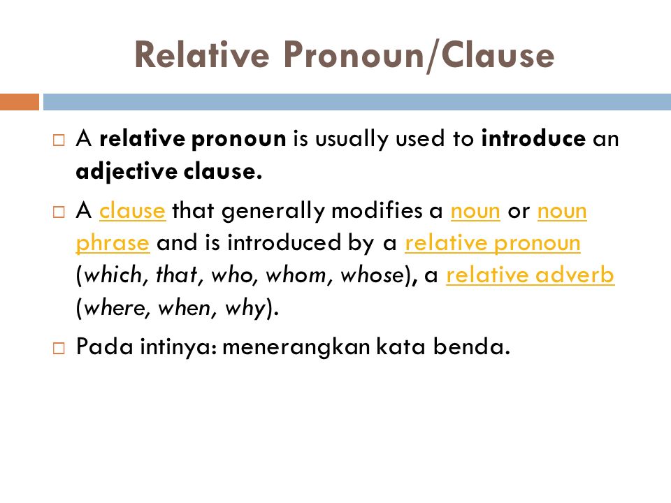 Relative Pronoun/Clause  A relative pronoun is usually used to introduce an adjective clause.