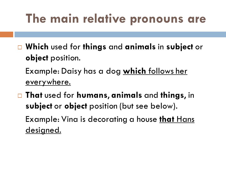 The main relative pronouns are  Which used for things and animals in subject or object position.