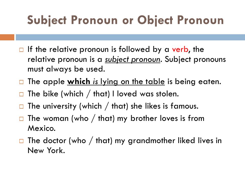 Subject Pronoun or Object Pronoun  If the relative pronoun is followed by a verb, the relative pronoun is a subject pronoun.