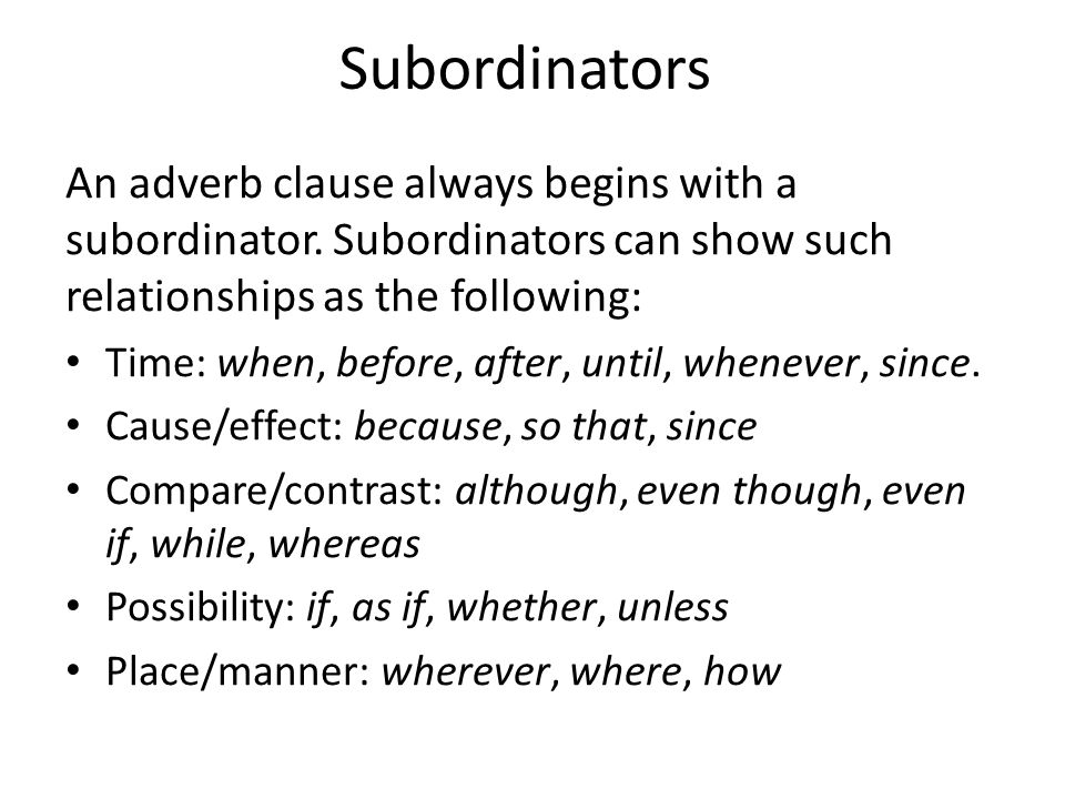 Subordinators An adverb clause always begins with a subordinator.