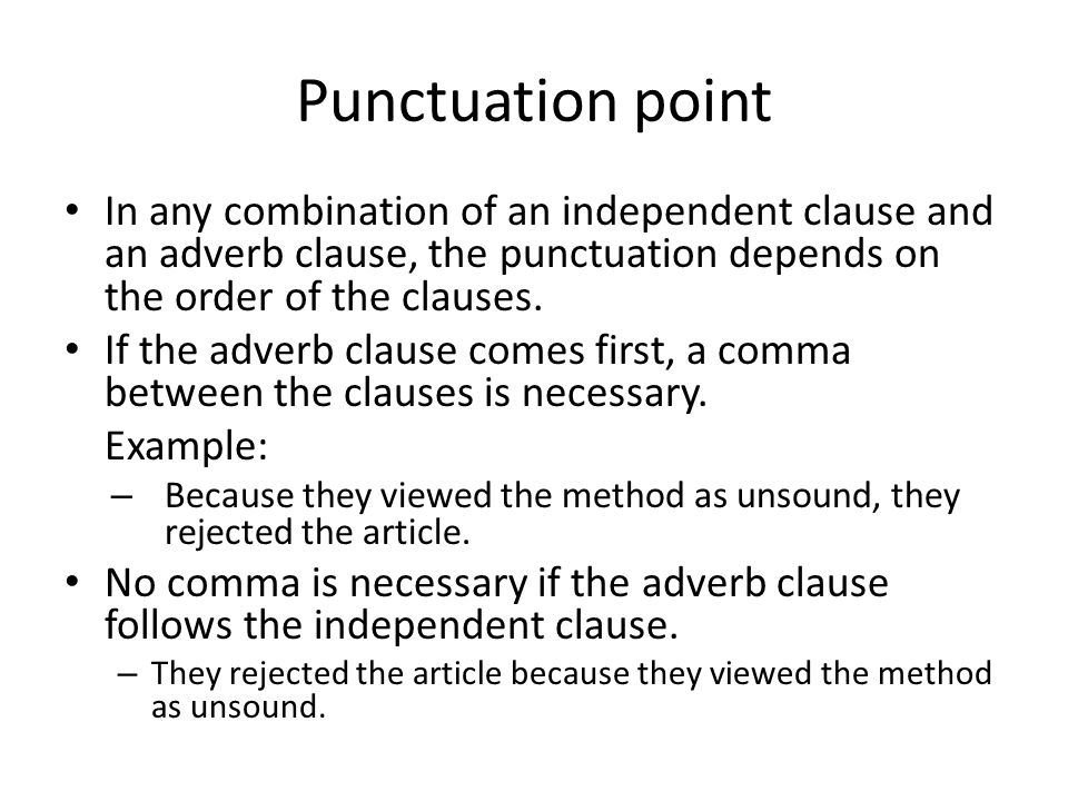 Punctuation point In any combination of an independent clause and an adverb clause, the punctuation depends on the order of the clauses.
