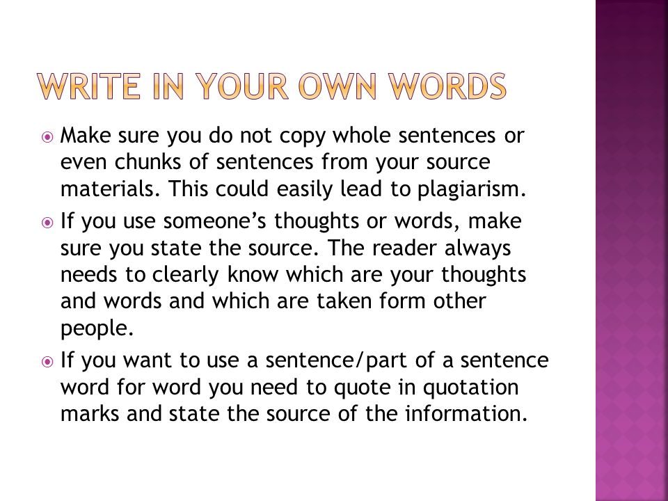  Make sure you do not copy whole sentences or even chunks of sentences from your source materials.
