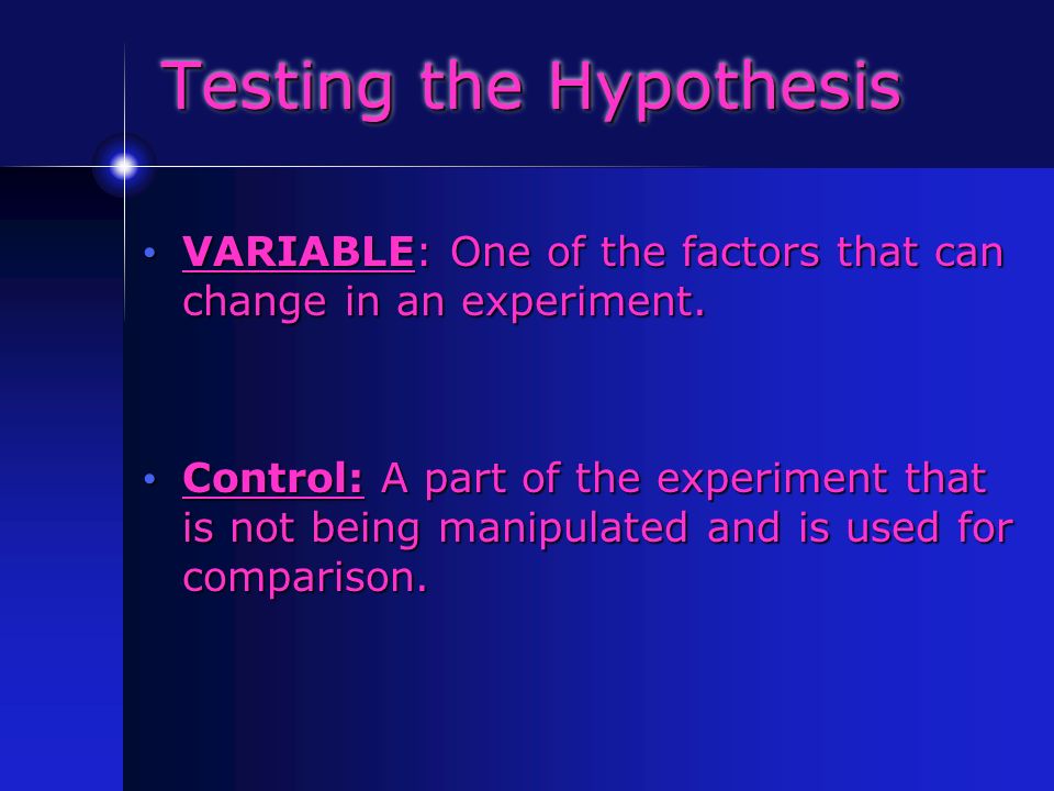 Testing the Hypothesis VARIABLE: One of the factors that can change in an experiment.
