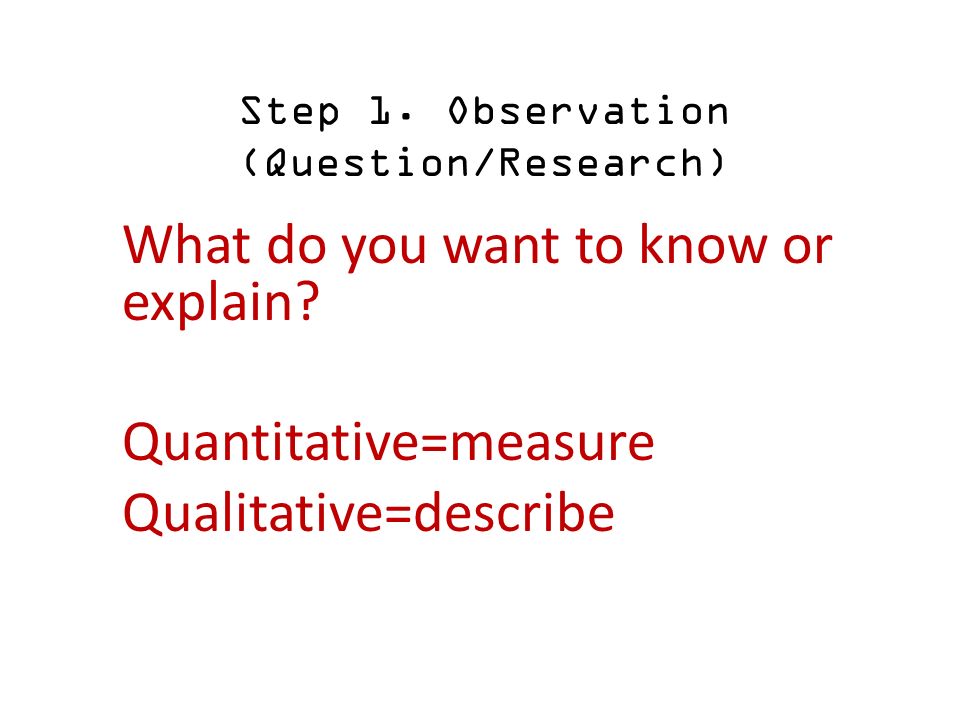 Step 1. Observation (Question/Research) What do you want to know or explain.