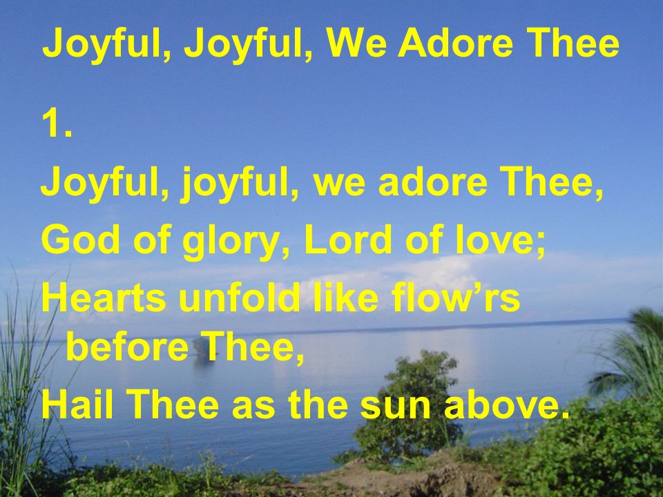 Joyful, Joyful, We Adore Thee 1.
