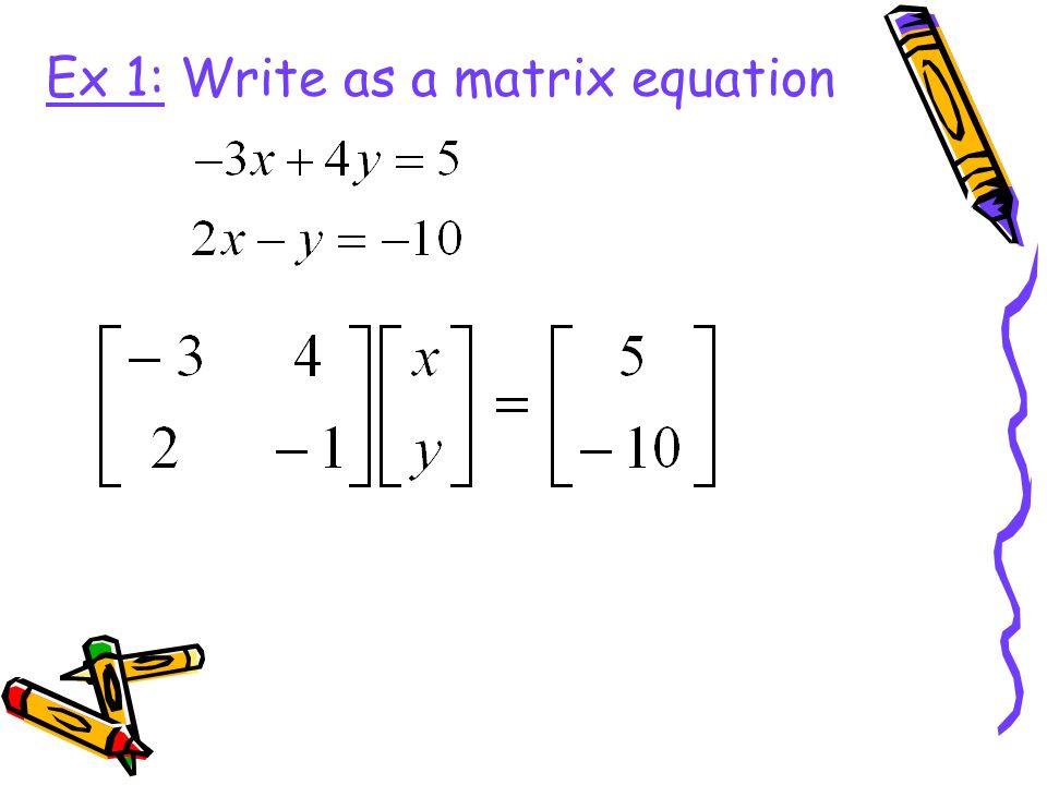 Ex 1: Write as a matrix equation