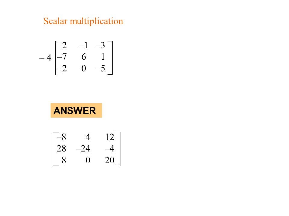 GUIDED PRACTICE 2 –1 –3 –7 6 1 –2 0 –5 – 4 – –24 – ANSWER Scalar multiplication