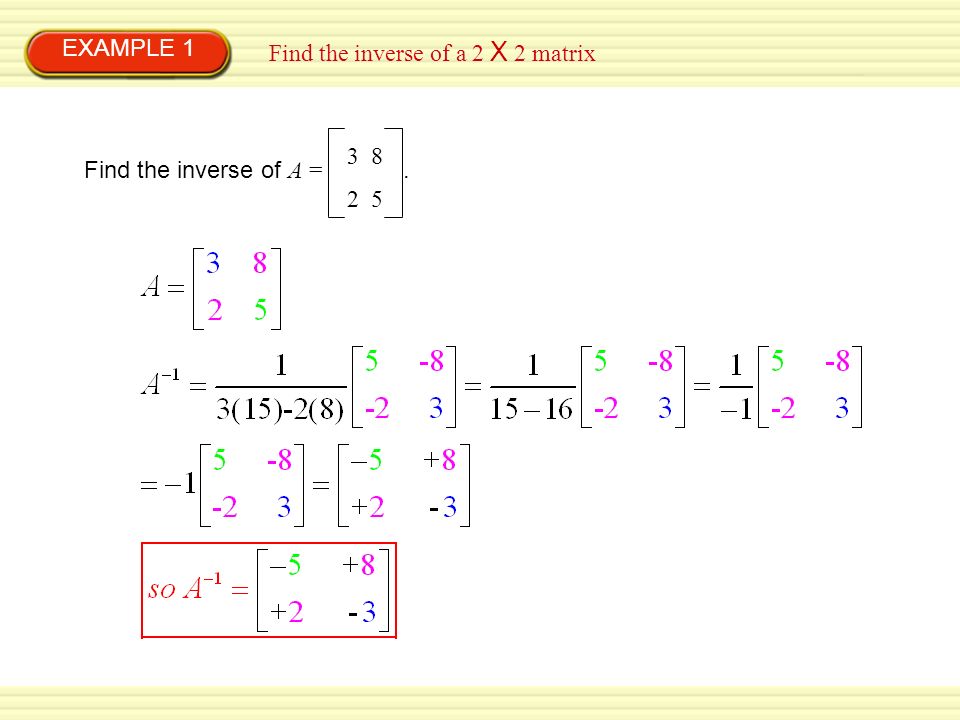 EXAMPLE 1 Find the inverse of a 2 X 2 matrix Find the inverse of A =