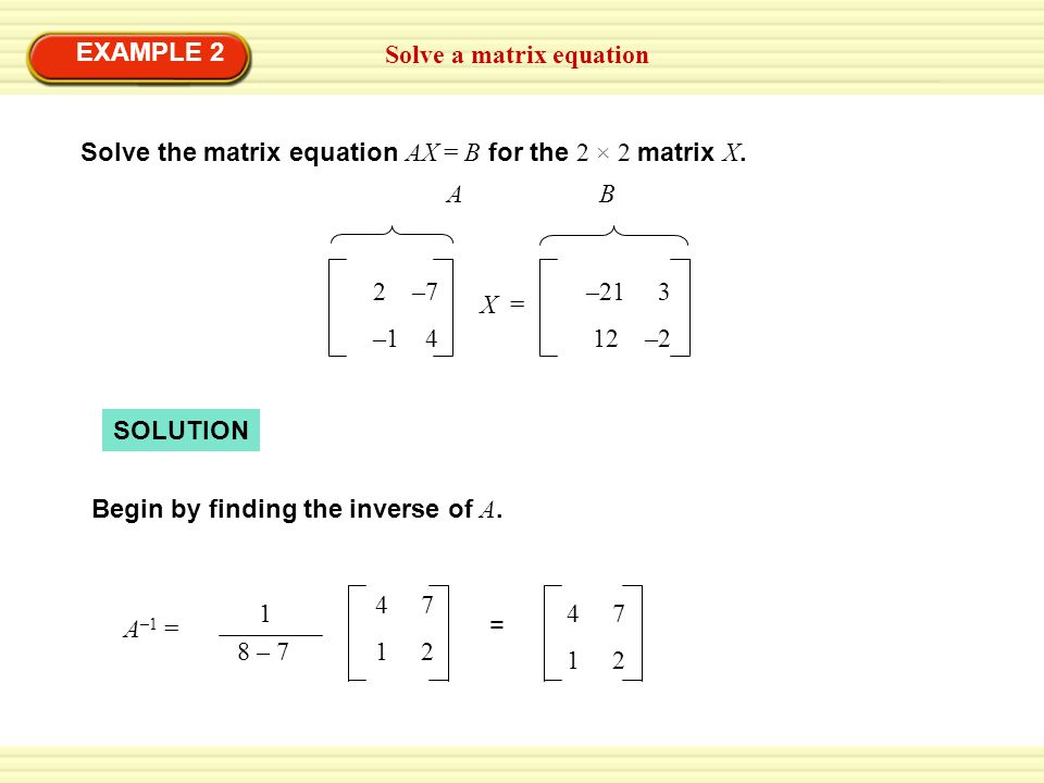 EXAMPLE 2 Solve a matrix equation SOLUTION Begin by finding the inverse of A.