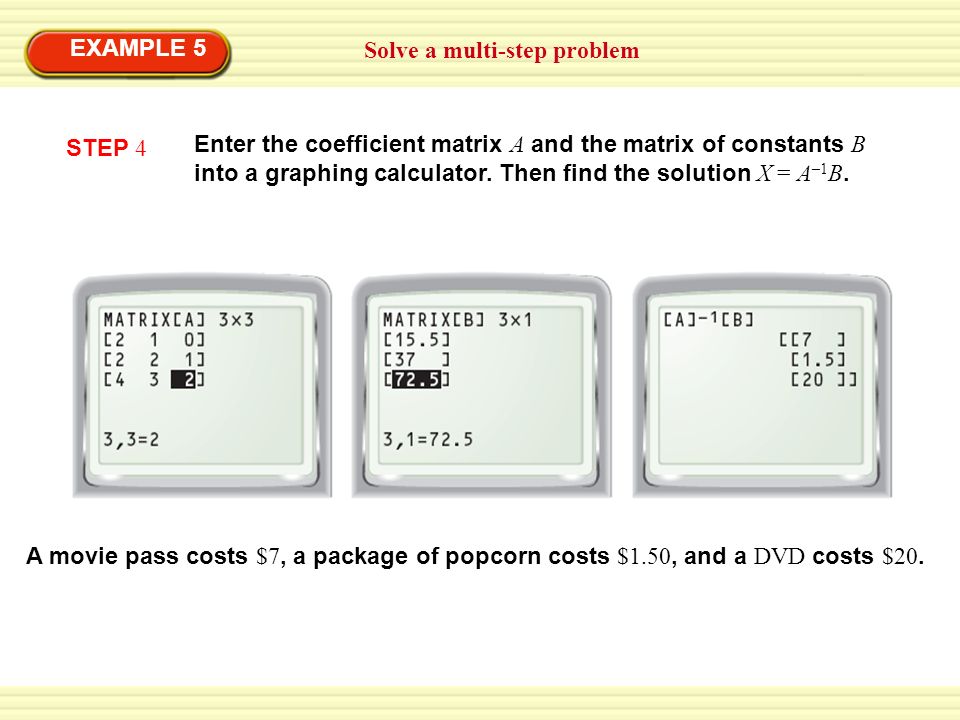 EXAMPLE 5 Solve a multi-step problem STEP 4 Enter the coefficient matrix A and the matrix of constants B into a graphing calculator.