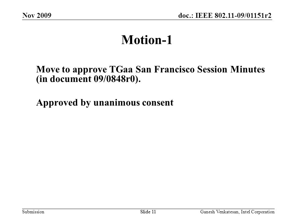doc.: IEEE /01151r2 SubmissionSlide 11 Motion-1 Move to approve TGaa San Francisco Session Minutes (in document 09/0848r0).