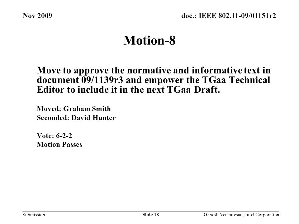 doc.: IEEE /01151r2 SubmissionSlide 18 Motion-8 Move to approve the normative and informative text in document 09/1139r3 and empower the TGaa Technical Editor to include it in the next TGaa Draft.