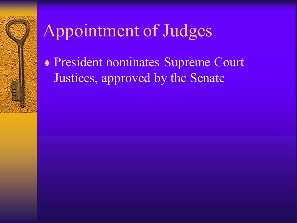 Appointment of Judges  President nominates Supreme Court Justices, approved by the Senate