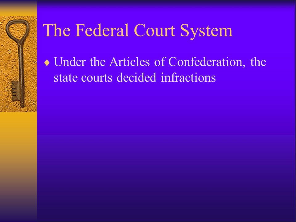 The Federal Court System  Under the Articles of Confederation, the state courts decided infractions