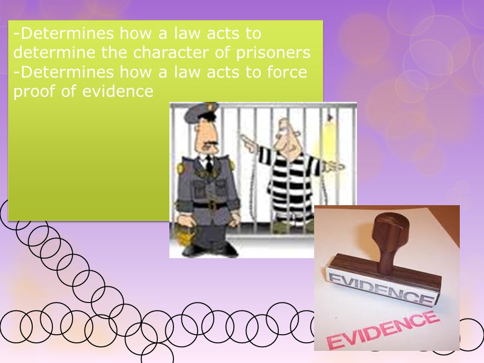 -Determines how a law acts to determine the character of prisoners -Determines how a law acts to force proof of evidence -Determines how a law acts to determine the character of prisoners -Determines how a law acts to force proof of evidence