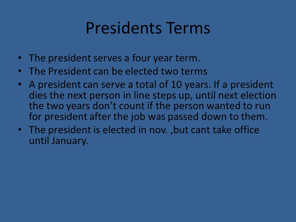 Presidents Terms The president serves a four year term.