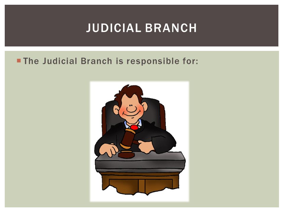  The Judicial Branch is responsible for: JUDICIAL BRANCH