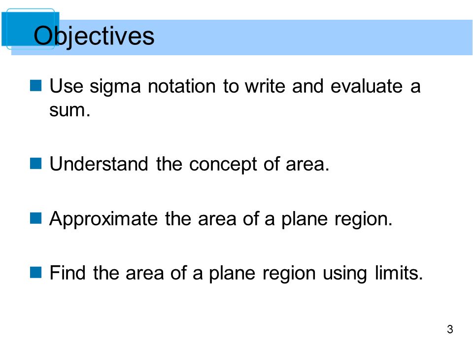 3 Use sigma notation to write and evaluate a sum. Understand the concept of area.