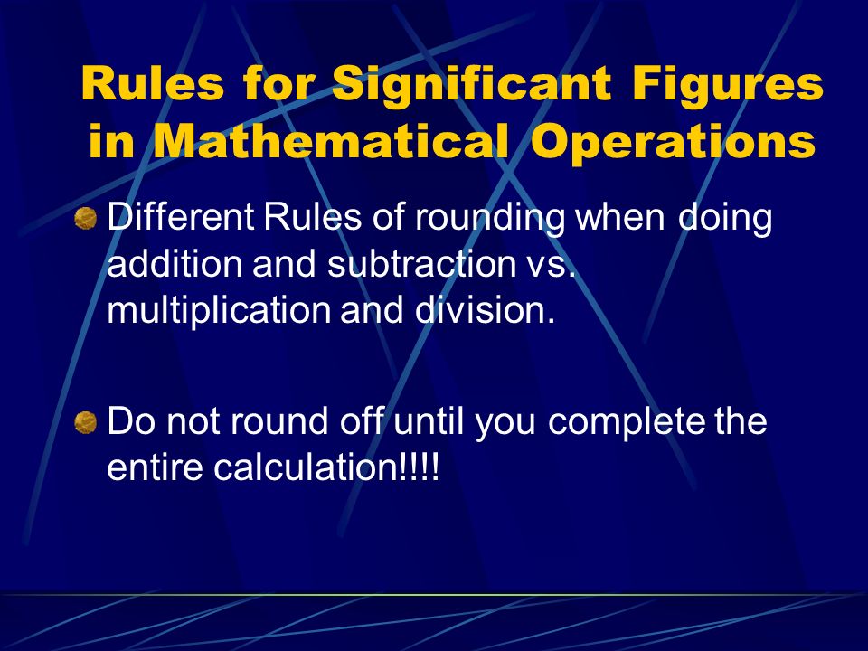 Rules for Significant Figures in Mathematical Operations Different Rules of rounding when doing addition and subtraction vs.