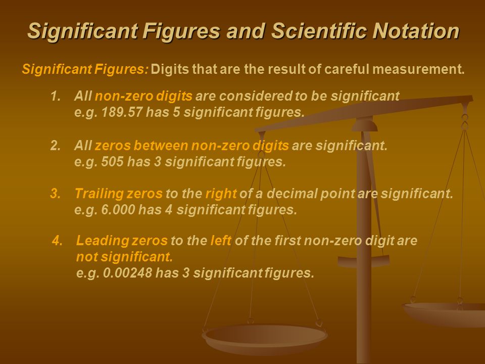Significant Figures and Scientific Notation Significant Figures:Digits that are the result of careful measurement.