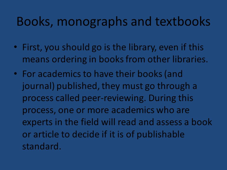 Books, monographs and textbooks First, you should go is the library, even if this means ordering in books from other libraries.
