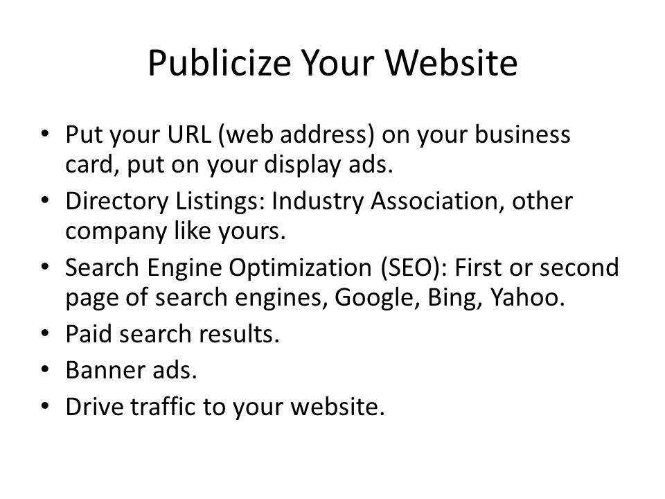 Publicize Your Website Put your URL (web address) on your business card, put on your display ads.