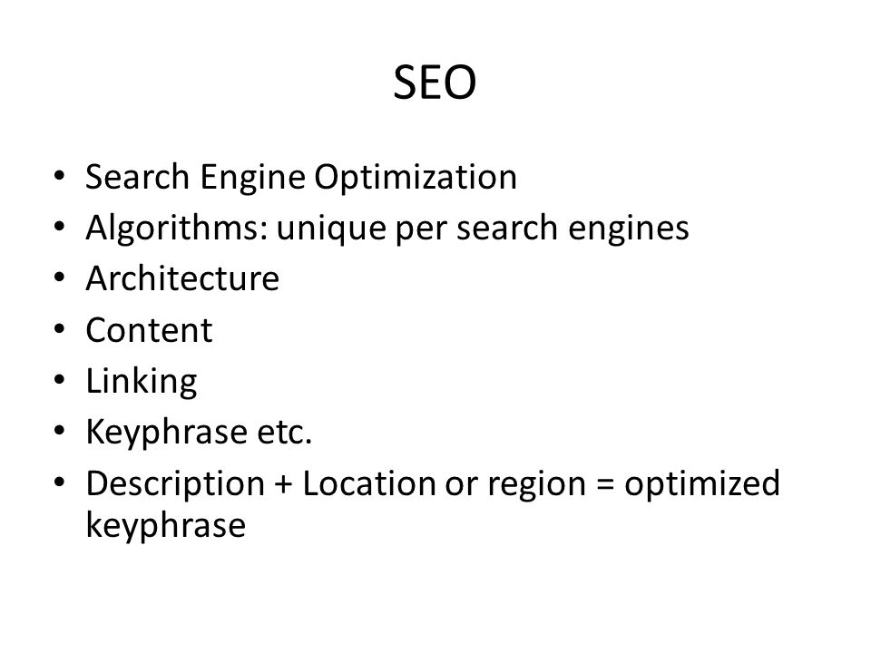 SEO Search Engine Optimization Algorithms: unique per search engines Architecture Content Linking Keyphrase etc.