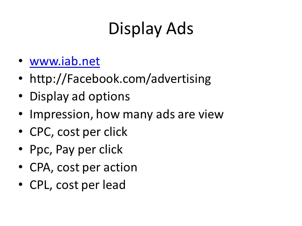 Display Ads     Display ad options Impression, how many ads are view CPC, cost per click Ppc, Pay per click CPA, cost per action CPL, cost per lead
