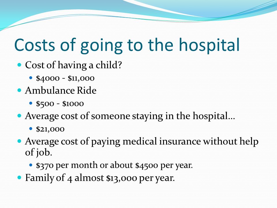 Costs of going to the hospital Cost of having a child.