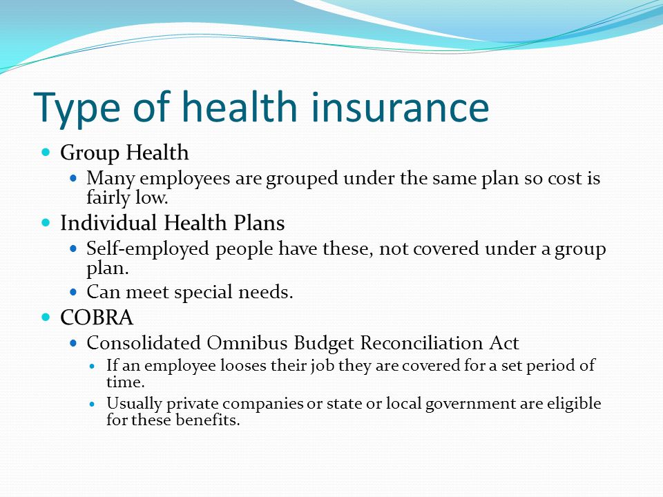 Type of health insurance Group Health Many employees are grouped under the same plan so cost is fairly low.