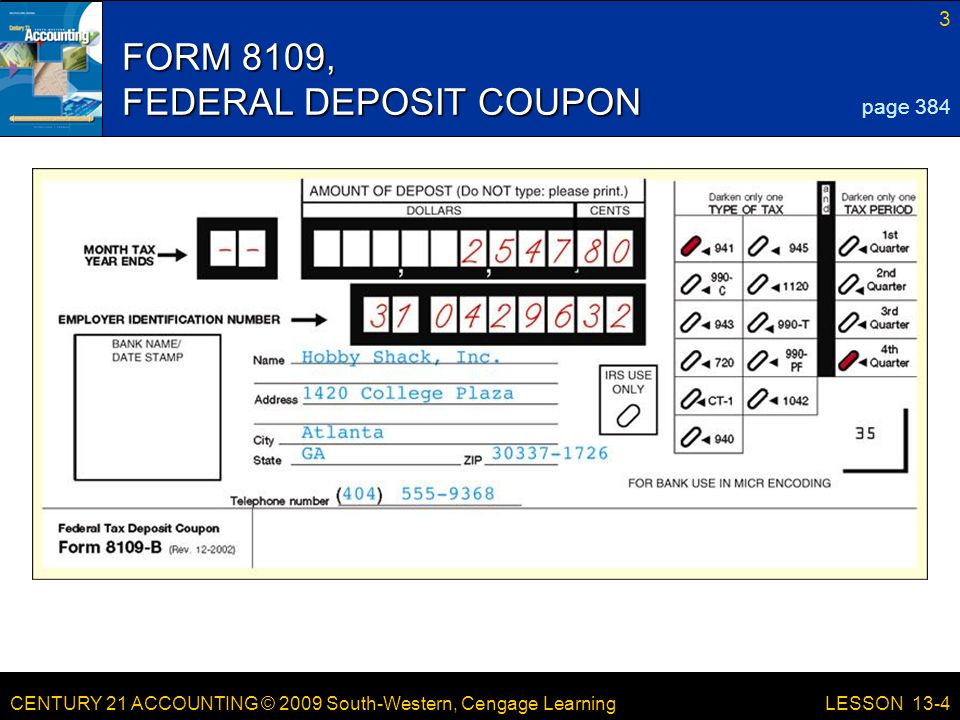 CENTURY 21 ACCOUNTING © 2009 South-Western, Cengage Learning 3 LESSON 13-4 FORM 8109, FEDERAL DEPOSIT COUPON page 384