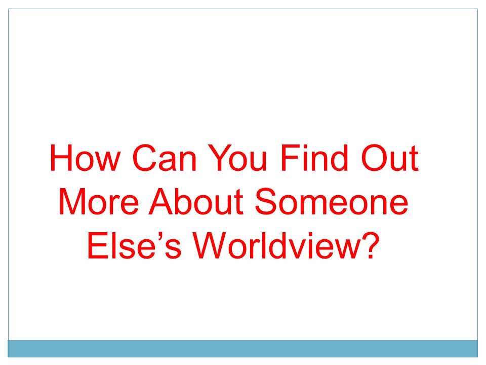 How Can You Find Out More About Someone Else’s Worldview
