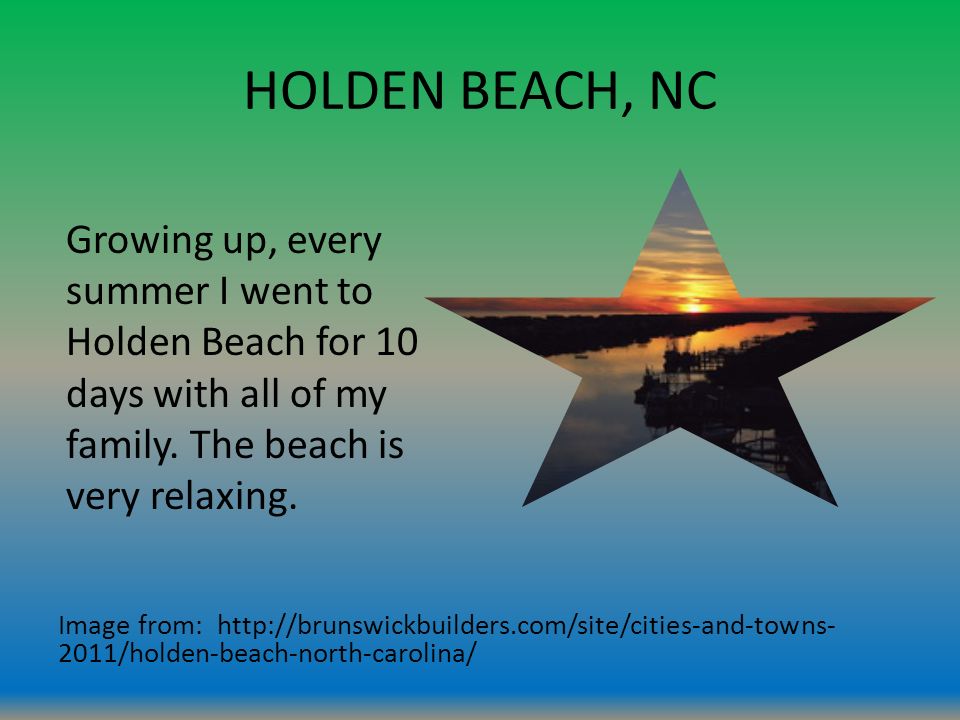 HOLDEN BEACH, NC Image from: /holden-beach-north-carolina/ Growing up, every summer I went to Holden Beach for 10 days with all of my family.