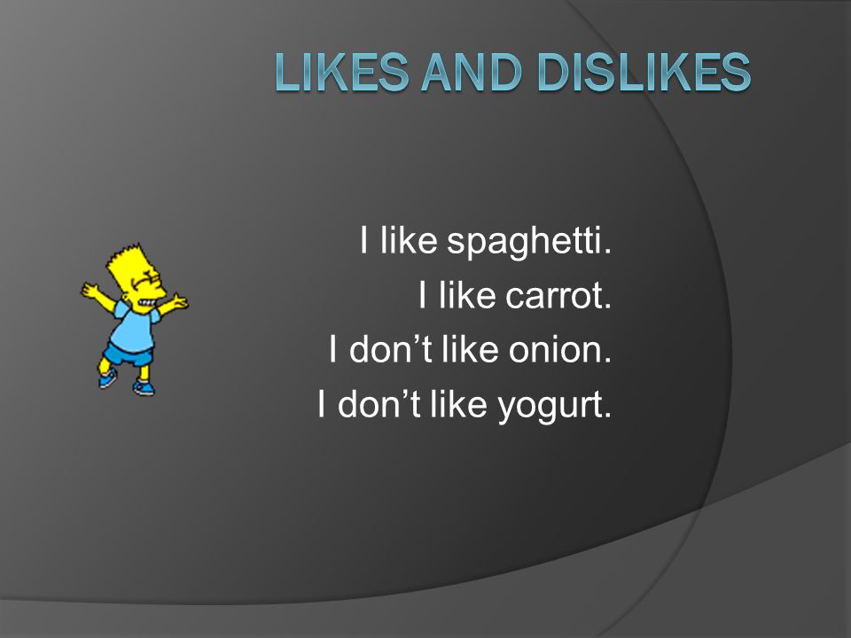 I like spaghetti. I like carrot. I don’t like onion. I don’t like yogurt.